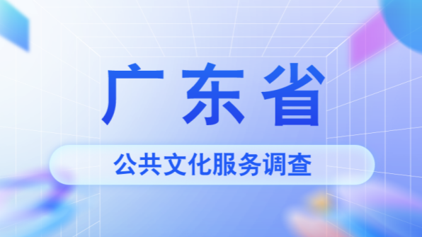 【邀您來填】2024年廣東省公共文化服務(wù)群眾知曉度、參與度、滿意度和服務(wù)需求問卷調(diào)查